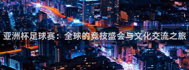 亚洲杯足球赛：全球的竞技盛会与文化交流之旅
