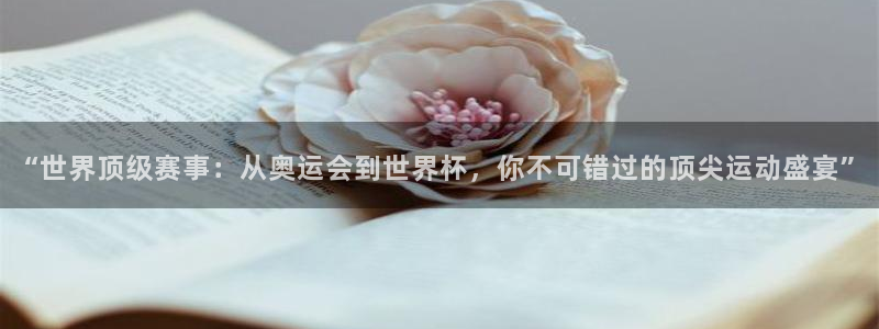 “世界顶级赛事：从奥运会到世界杯，你不可错过的顶尖运动盛宴”