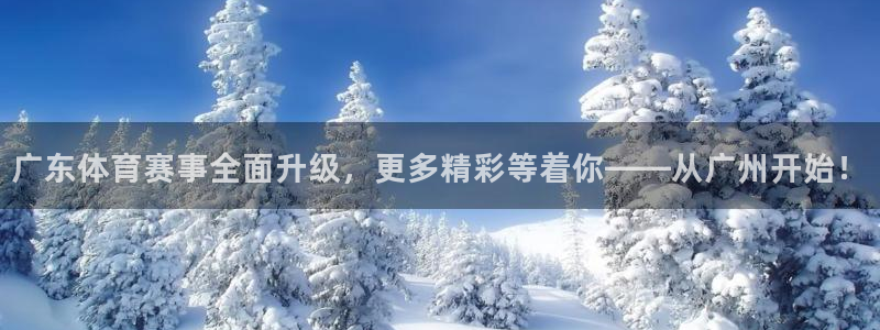 广东体育赛事全面升级，更多精彩等着你——从广州开始！