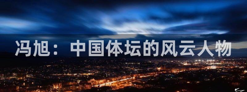 冯旭：中国体坛的风云人物