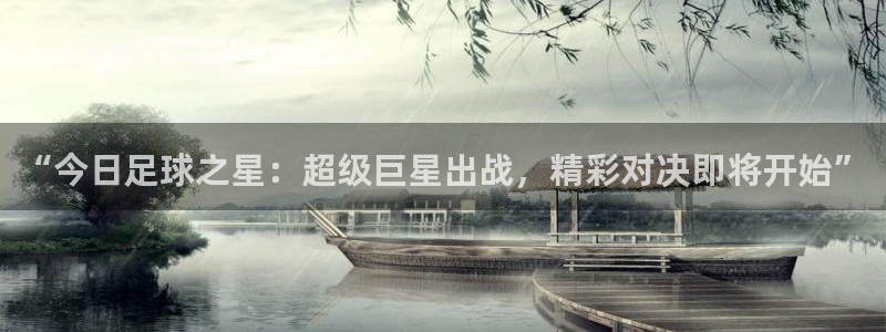 “今日足球之星：超级巨星出战，精彩对决即将开始”