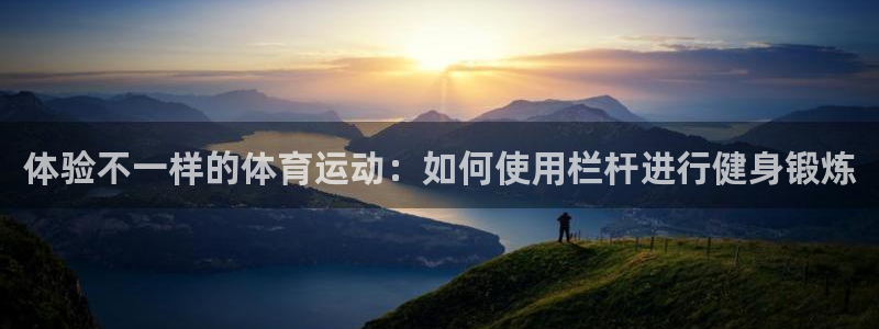 体验不一样的体育运动：如何使用栏杆进行健身锻炼